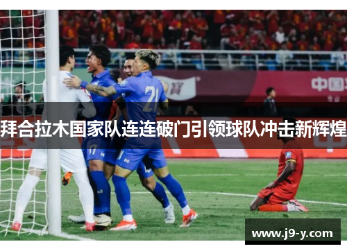 拜合拉木国家队连连破门引领球队冲击新辉煌