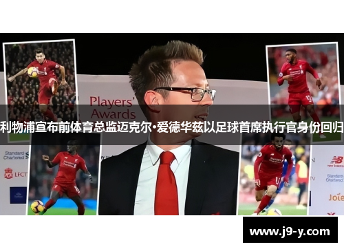 利物浦宣布前体育总监迈克尔·爱德华兹以足球首席执行官身份回归