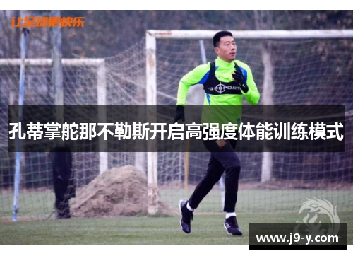 孔蒂掌舵那不勒斯开启高强度体能训练模式