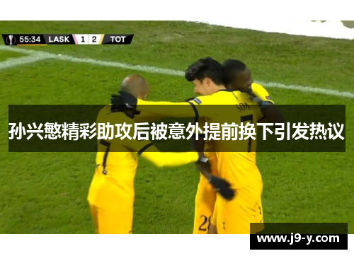 孙兴慜精彩助攻后被意外提前换下引发热议