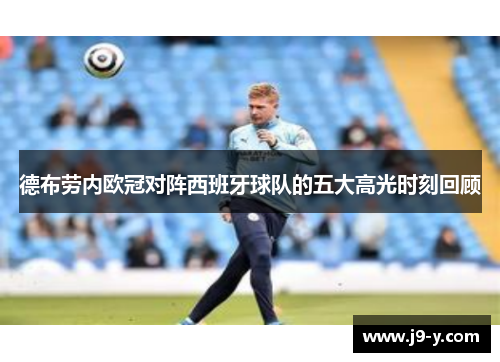 德布劳内欧冠对阵西班牙球队的五大高光时刻回顾