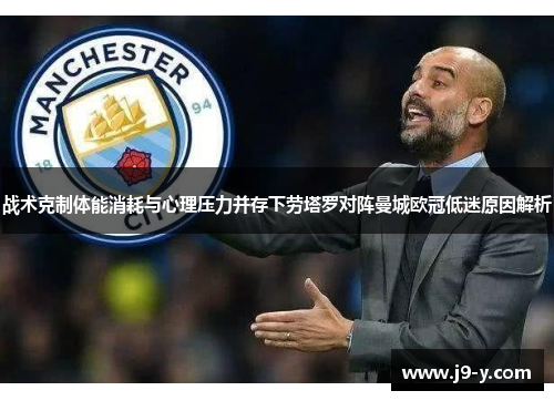 战术克制体能消耗与心理压力并存下劳塔罗对阵曼城欧冠低迷原因解析