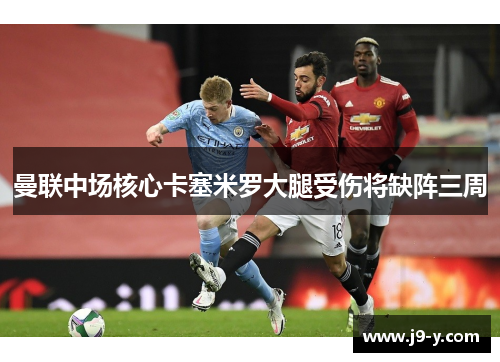 曼联中场核心卡塞米罗大腿受伤将缺阵三周