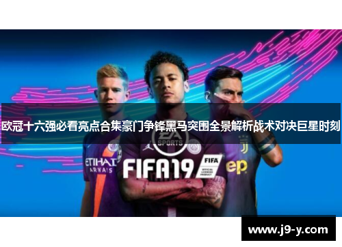 欧冠十六强必看亮点合集豪门争锋黑马突围全景解析战术对决巨星时刻